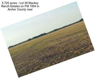 5.725 acres - Lot 39 Mackey Ranch Estates on FM 1954 in Archer County near
