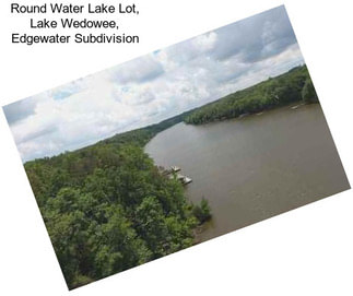 Round Water Lake Lot, Lake Wedowee, Edgewater Subdivision