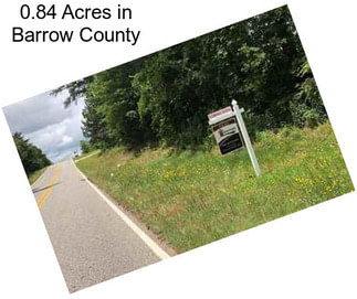 0.84 Acres in Barrow County