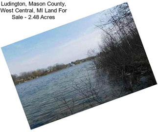 Ludington, Mason County, West Central, MI Land For Sale - 2.48 Acres