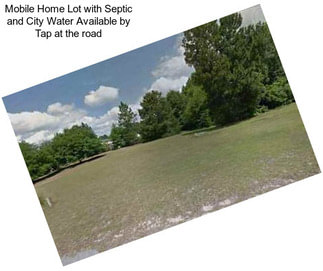 Mobile Home Lot with Septic and City Water Available by Tap at the road