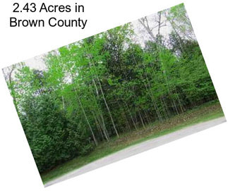 2.43 Acres in Brown County