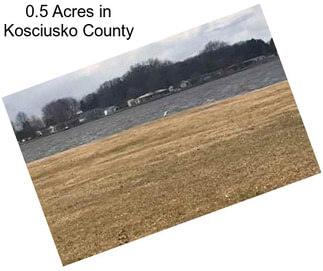 0.5 Acres in Kosciusko County