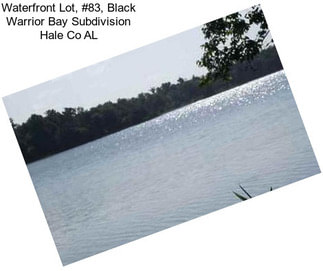 Waterfront Lot, #83, Black Warrior Bay Subdivision Hale Co AL