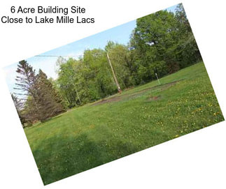 6 Acre Building Site Close to Lake Mille Lacs