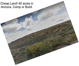 Cheap Land! 40 acres in Arizona. Camp or Build.