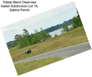 Toledo Bend Clearview Gated Subdivision Lot 19, Sabine Parish