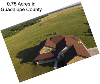 0.75 Acres in Guadalupe County