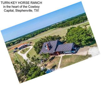 TURN-KEY HORSE RANCH in the heart of the Cowboy Capital, Stephenville, TX!