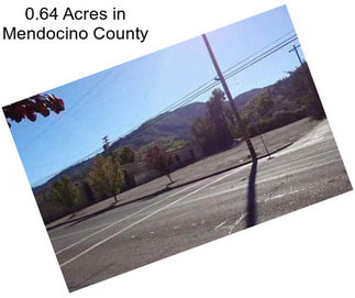 0.64 Acres in Mendocino County