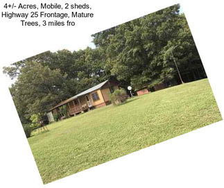 4+/- Acres, Mobile, 2 sheds, Highway 25 Frontage, Mature Trees, 3 miles fro