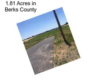 1.81 Acres in Berks County