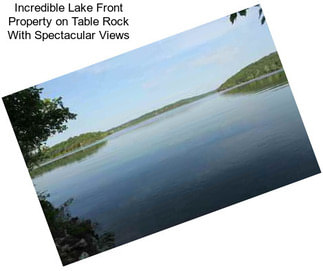 Incredible Lake Front Property on Table Rock With Spectacular Views