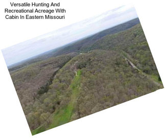 Versatile Hunting And Recreational Acreage With Cabin In Eastern Missouri
