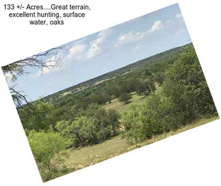 133 +/- Acres....Great terrain, excellent hunting, surface water, oaks