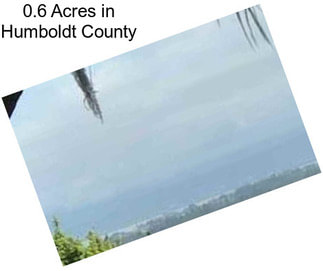 0.6 Acres in Humboldt County