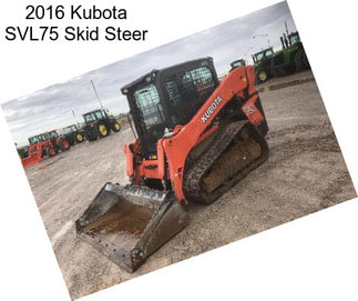 2016 Kubota SVL75 Skid Steer