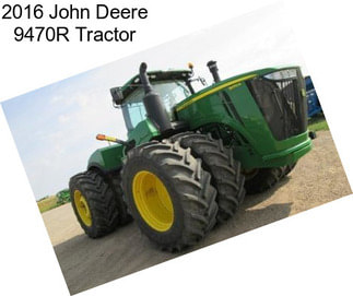 2016 John Deere 9470R Tractor