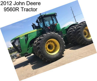 2012 John Deere 9560R Tractor