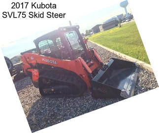 2017 Kubota SVL75 Skid Steer