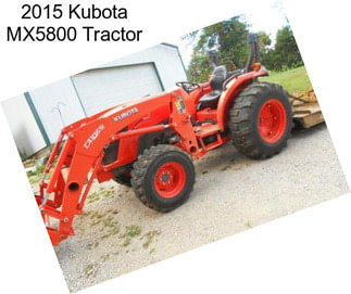 2015 Kubota MX5800 Tractor