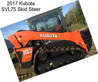 2017 Kubota SVL75 Skid Steer