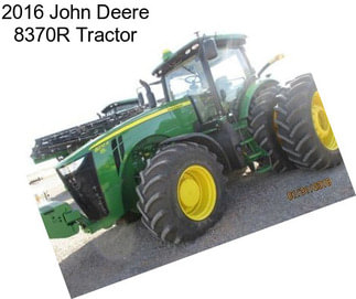 2016 John Deere 8370R Tractor
