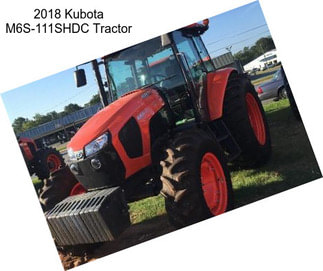 2018 Kubota M6S-111SHDC Tractor