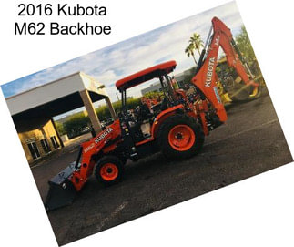 2016 Kubota M62 Backhoe