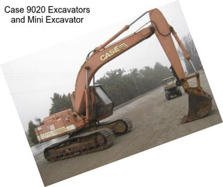 Case 9020 Excavators and Mini Excavator