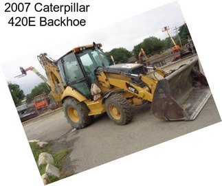 2007 Caterpillar 420E Backhoe