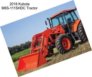 2018 Kubota M6S-111SHDC Tractor