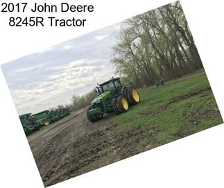 2017 John Deere 8245R Tractor