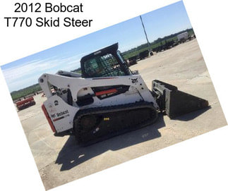 2012 Bobcat T770 Skid Steer