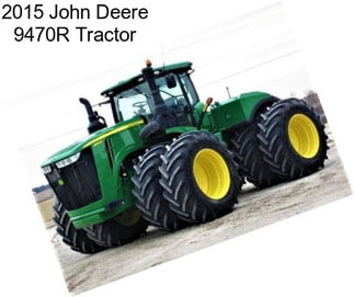 2015 John Deere 9470R Tractor