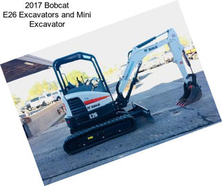 2017 Bobcat E26 Excavators and Mini Excavator