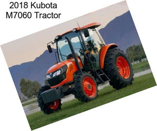 2018 Kubota M7060 Tractor