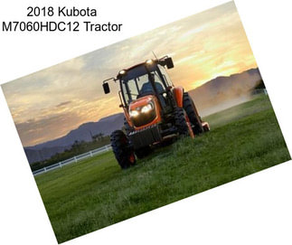 2018 Kubota M7060HDC12 Tractor