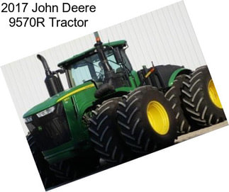 2017 John Deere 9570R Tractor