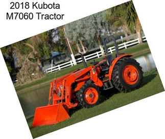 2018 Kubota M7060 Tractor