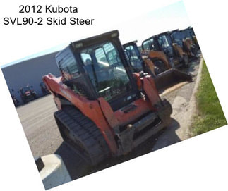 2012 Kubota SVL90-2 Skid Steer