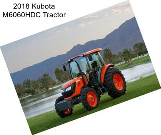 2018 Kubota M6060HDC Tractor