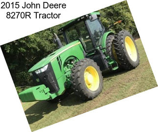 2015 John Deere 8270R Tractor