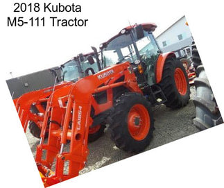 2018 Kubota M5-111 Tractor