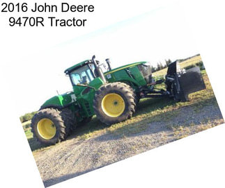 2016 John Deere 9470R Tractor