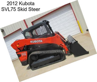 2012 Kubota SVL75 Skid Steer