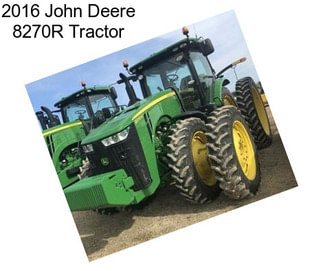 2016 John Deere 8270R Tractor