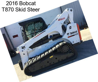 2016 Bobcat T870 Skid Steer