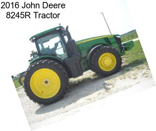 2016 John Deere 8245R Tractor