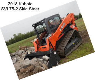 2018 Kubota SVL75-2 Skid Steer